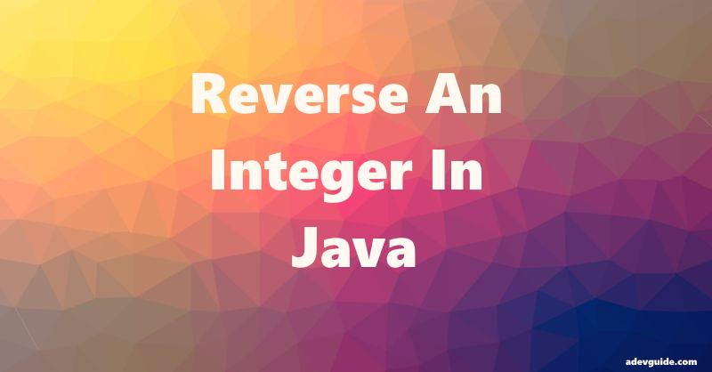 Reverse An Integer In Java 8 - Simple Code Example 4 Reverse An Integer In Java