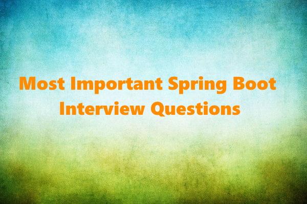 Most Important Spring Boot Interview Questions